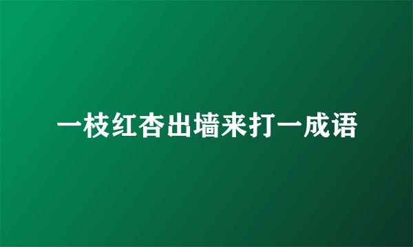 一枝红杏出墙来打一成语