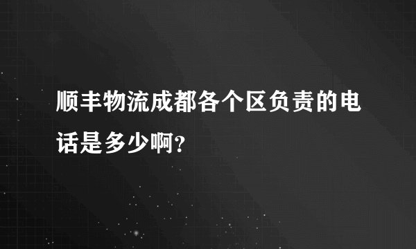 顺丰物流成都各个区负责的电话是多少啊？