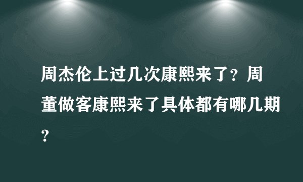 周杰伦上过几次康熙来了?周董做客康熙来了具体都有哪几期?