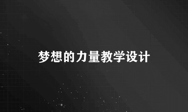 梦想的力量教学设计