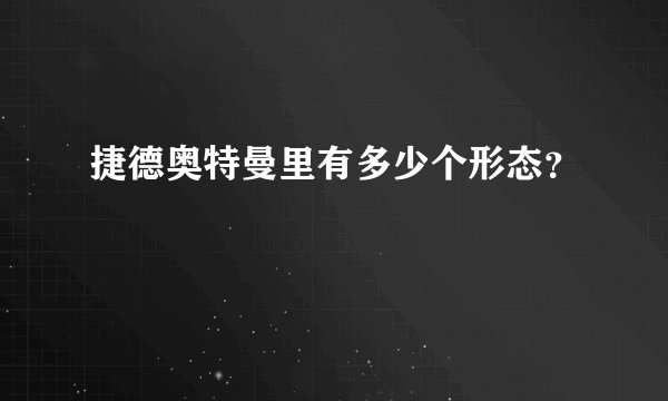 捷德奥特曼里有多少个形态？