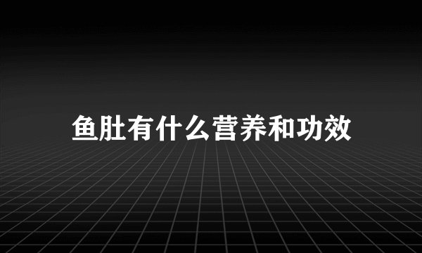鱼肚有什么营养和功效