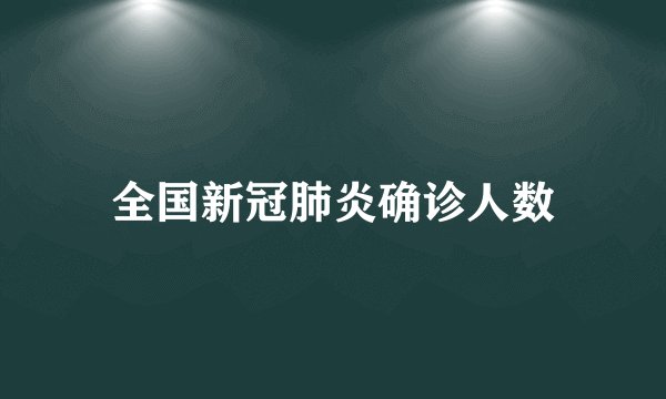 全国新冠肺炎确诊人数