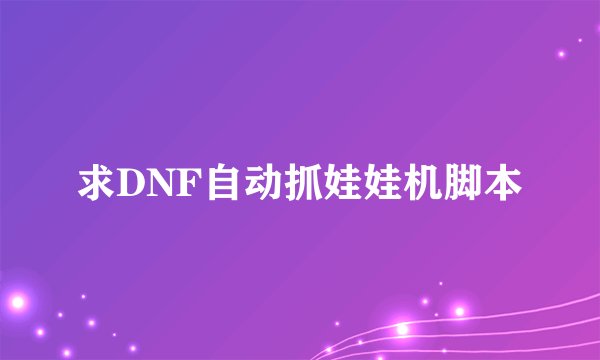 求DNF自动抓娃娃机脚本