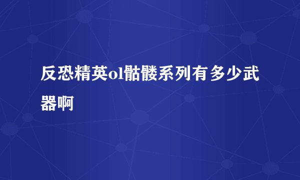 反恐精英ol骷髅系列有多少武器啊