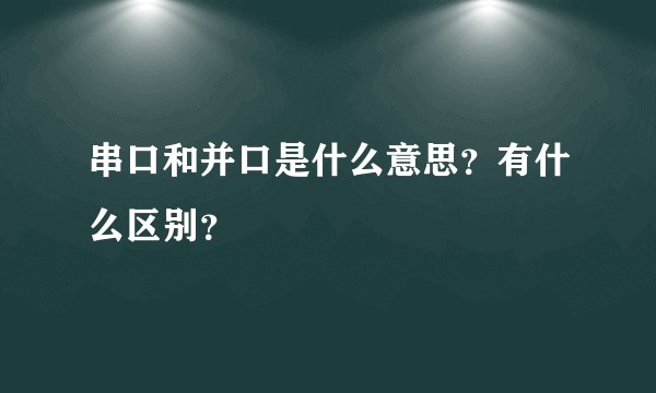 串口和并口是什么意思？有什么区别？