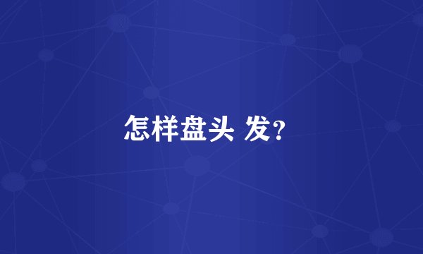 怎样盘头 发?