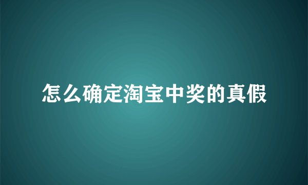 怎么确定淘宝中奖的真假