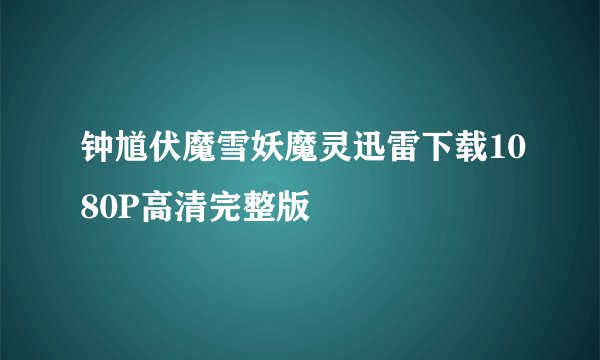 钟馗伏魔雪妖魔灵迅雷下载1080P高清完整版