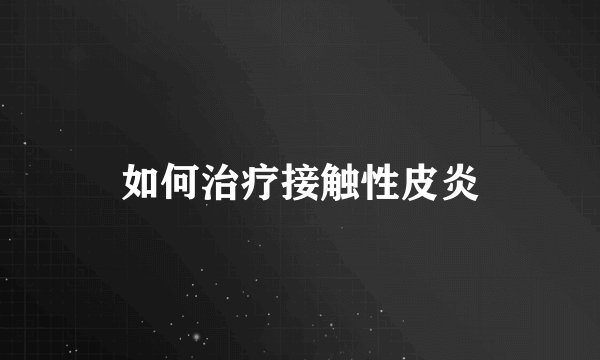 如何治疗接触性皮炎