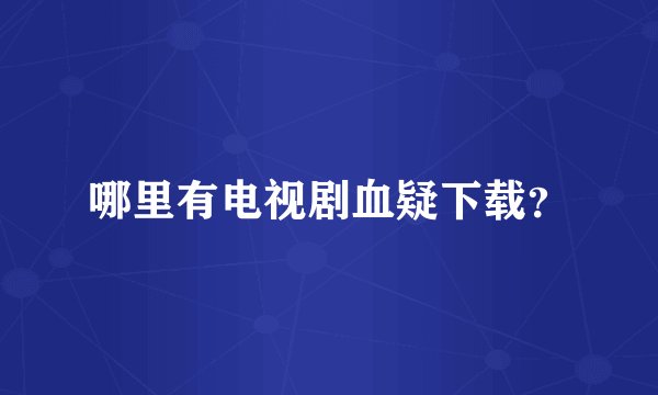 哪里有电视剧血疑下载？
