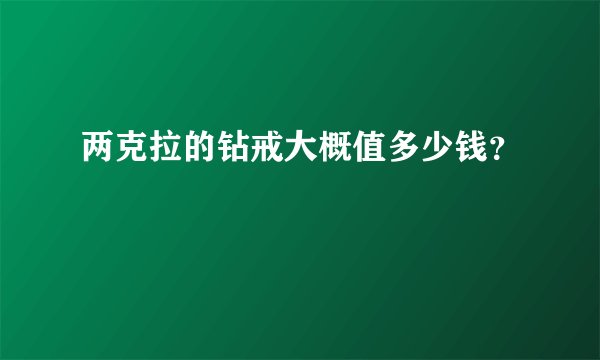 两克拉的钻戒大概值多少钱？