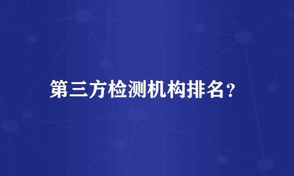 第三方检测机构排名？