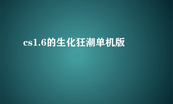 cs1.6的生化狂潮单机版