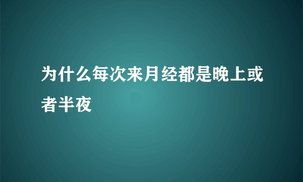 为什么每次来月经都是晚上或者半夜