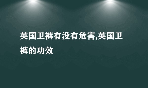 英国卫裤有没有危害,英国卫裤的功效