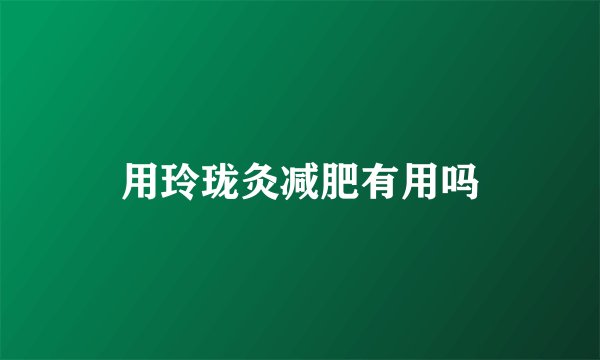 用玲珑灸减肥有用吗