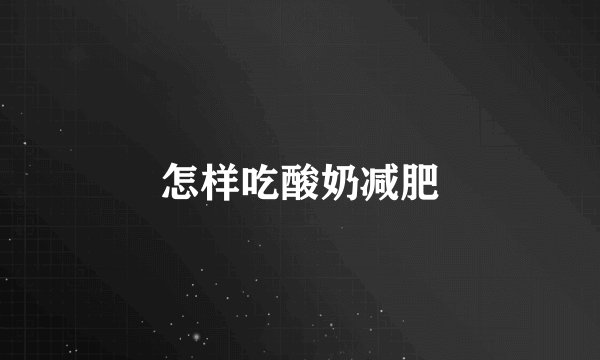 怎样吃酸奶减肥