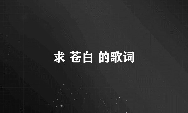 求 苍白 的歌词