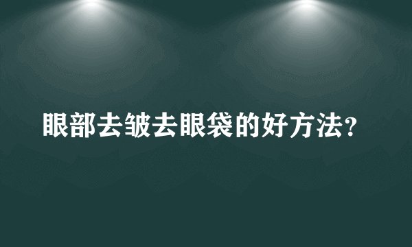 眼部去皱去眼袋的好方法?