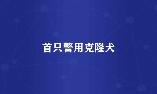 首只警用克隆犬