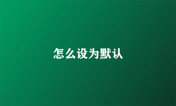 怎么设为默认