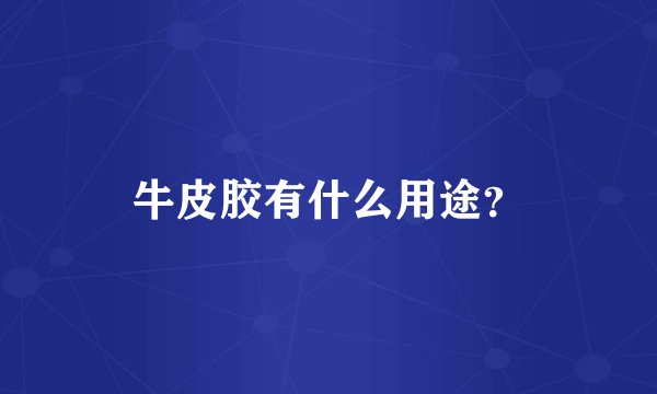 牛皮胶有什么用途？
