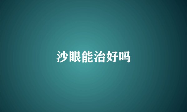 沙眼能治好吗