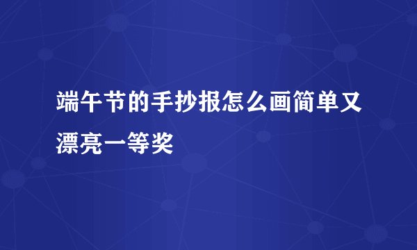 端午节的手抄报怎么画简单又漂亮一等奖