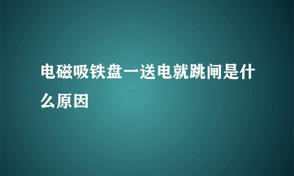 电磁吸铁盘一送电就跳闸是什么原因