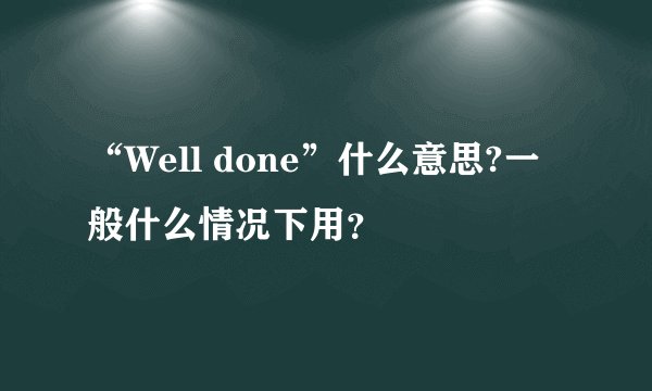 “Well done”什么意思?一般什么情况下用？