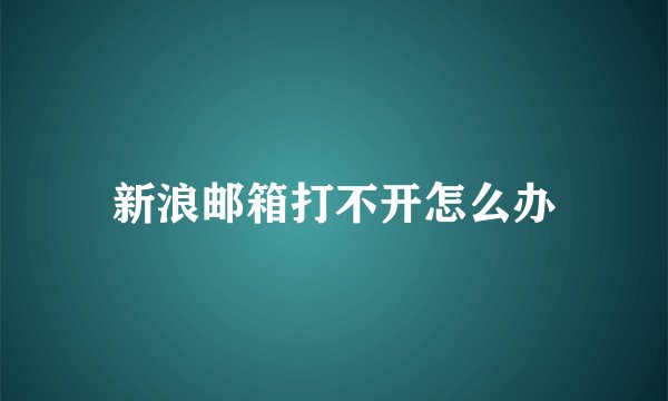 新浪邮箱打不开怎么办