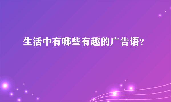 生活中有哪些有趣的广告语？