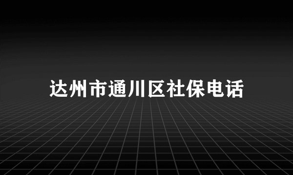 达州市通川区社保电话