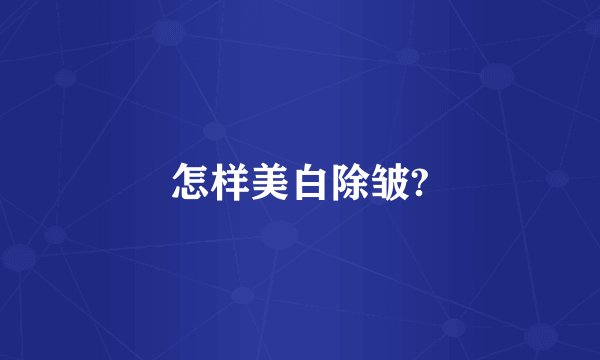 怎样美白除皱?