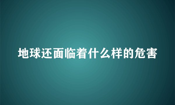 地球还面临着什么样的危害