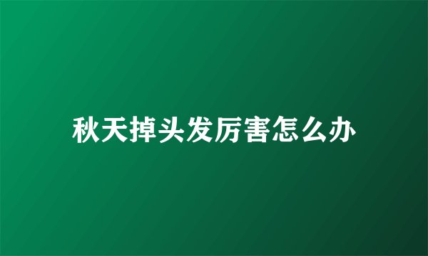 秋天掉头发厉害怎么办