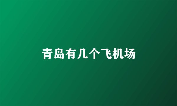 青岛有几个飞机场