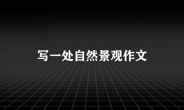 写一处自然景观作文