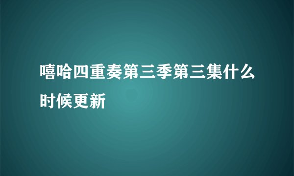 嘻哈四重奏第三季第三集什么时候更新