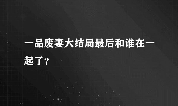 一品废妻大结局最后和谁在一起了？