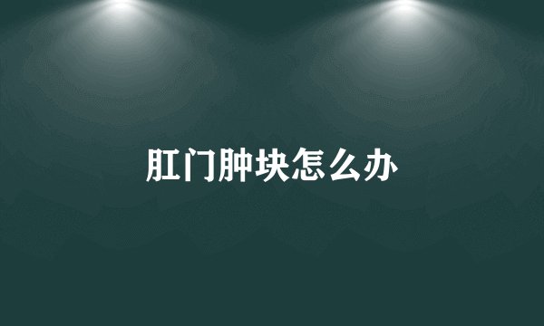 肛门肿块怎么办