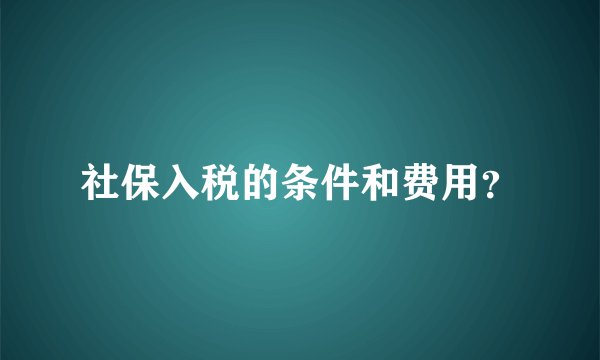 社保入税的条件和费用？