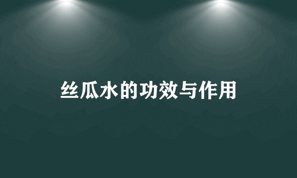 丝瓜水的功效与作用