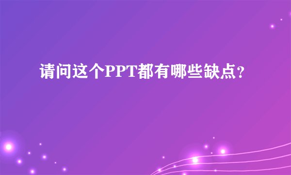 请问这个PPT都有哪些缺点？