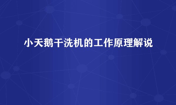 小天鹅干洗机的工作原理解说