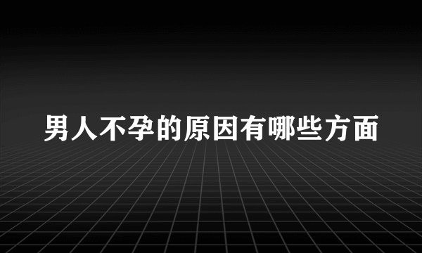 男人不孕的原因有哪些方面