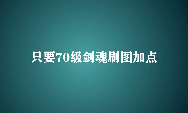 只要70级剑魂刷图加点