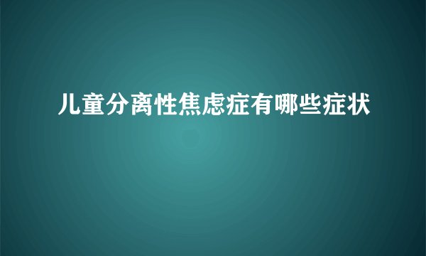 儿童分离性焦虑症有哪些症状