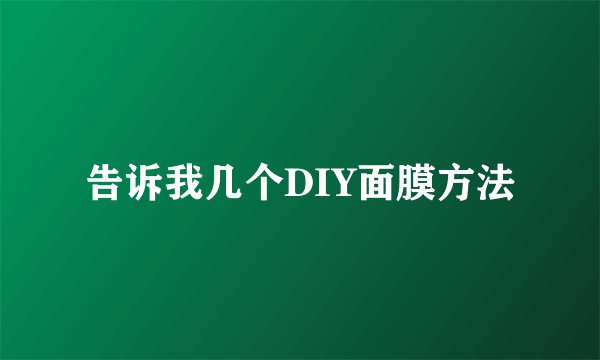 告诉我几个DIY面膜方法
